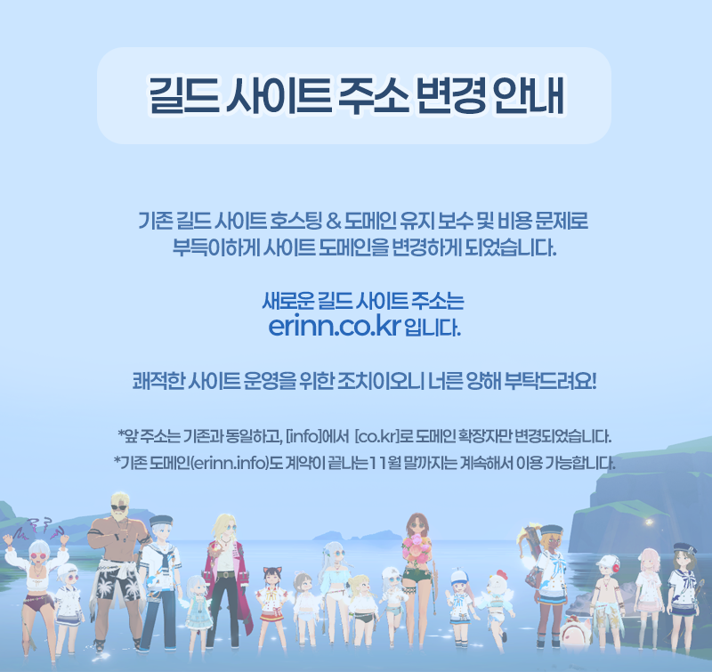 길드 사이트 주소 변경 안내. 호스팅 및 도메인 유지 비용 문제로 새 주소는 erinn.co.kr입니다. 기존 erinn.info는 계약 종료일인 11월 말까지 이용 가능합니다.